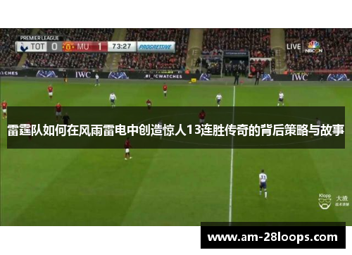 雷霆队如何在风雨雷电中创造惊人13连胜传奇的背后策略与故事 雷霆队如何在风雨雷电中创造惊人13连胜传奇的背后策略与故事