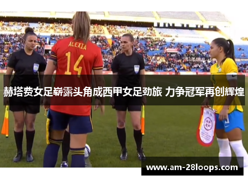 赫塔费女足崭露头角成西甲女足劲旅 力争冠军再创辉煌