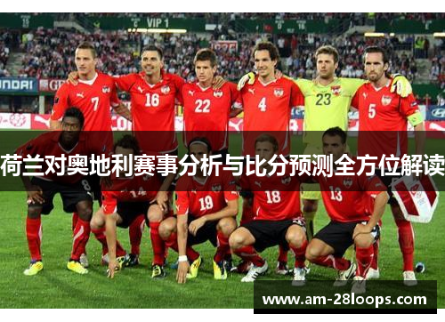 荷兰对奥地利赛事分析与比分预测全方位解读