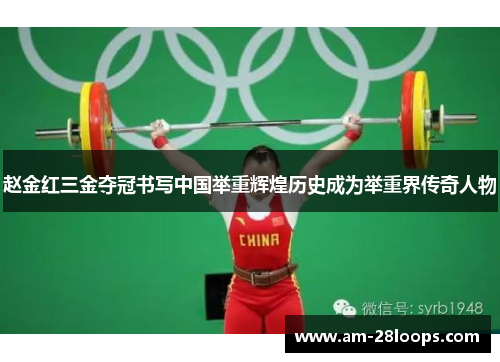 赵金红三金夺冠书写中国举重辉煌历史成为举重界传奇人物
