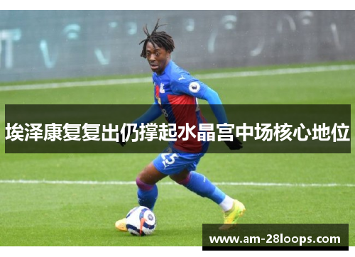 埃泽康复复出仍撑起水晶宫中场核心地位