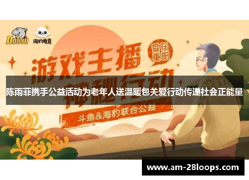 陈雨菲携手公益活动为老年人送温暖包关爱行动传递社会正能量